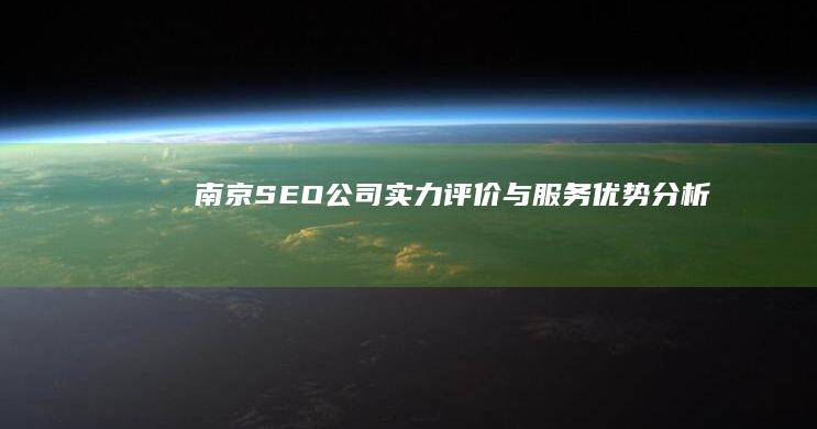 南京SEO公司实力评价与服务优势分析